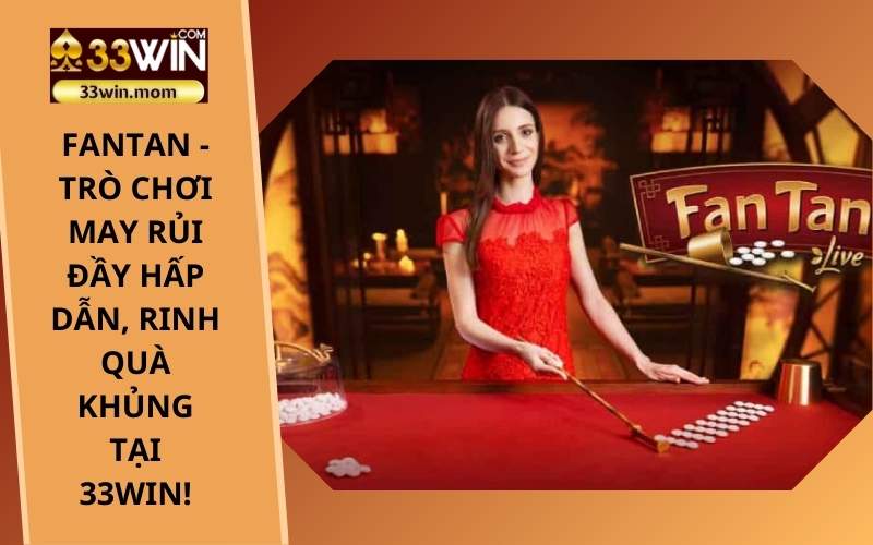 Fantan - Trò chơi may rủi đầy hấp dẫn, Rinh quà khủng tại 33Win!