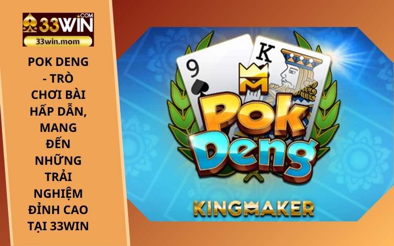 Pok Deng - Trò chơi bài hấp dẫn, Mang đến những trải nghiệm đỉnh cao tại 33Win