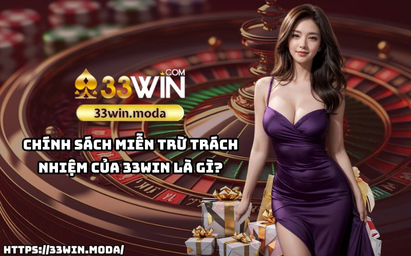 Câu Hỏi Thường Gặp 33Win: Tìm hiểu về chính sách miễn trừ trách nhiệm nhằm bảo vệ người dùng tại 33Win