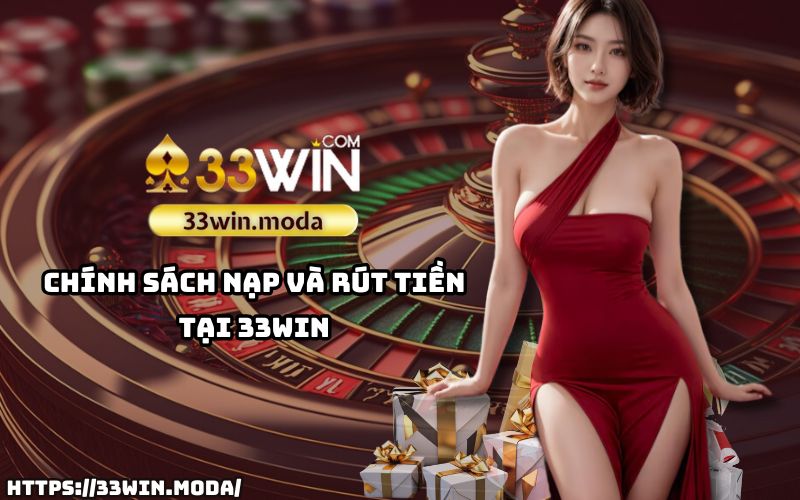 Điều Khoản Sử Dụng 33Win chi tiết về các phương thức nạp rút tiền nhanh chóng và bảo mật