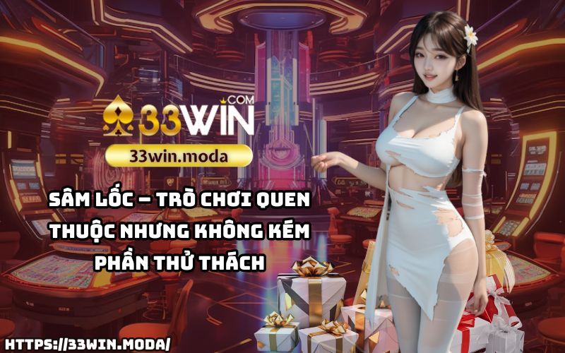 Chinh phục Sâm lốc tại Game bài 33Win: Đơn giản nhưng đầy hấp dẫn