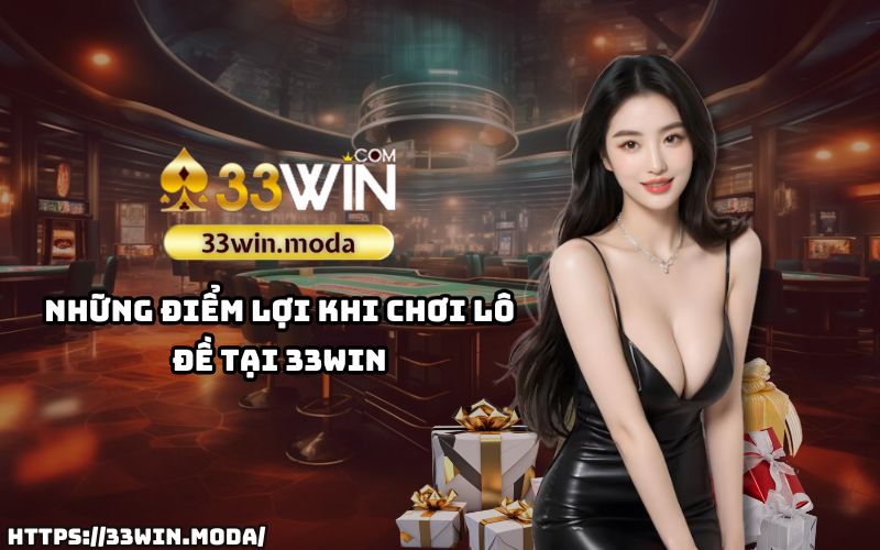 Những ưu đãi và trải nghiệm độc đáo chỉ có tại lô đề 33Win - nơi an toàn và uy tín nhất