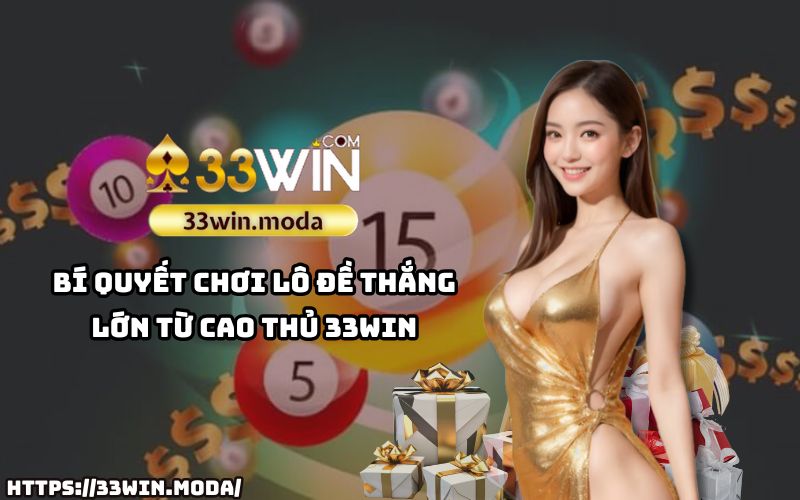 Bật mí chiến thuật thắng lớn trong lô đề 33Win từ các cao thủ hàng đầu, tăng cơ hội thành công cho anh em