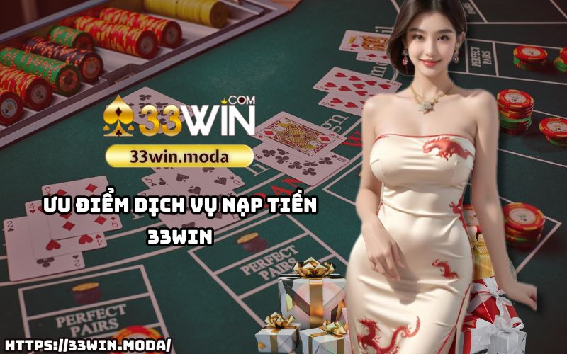 Khám phá ưu điểm vượt trội của dịch vụ nạp tiền 33Win – nhanh chóng, an toàn, tiện lợi cho anh em