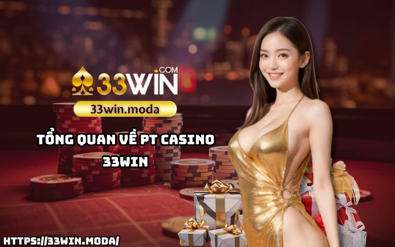 PT Casino 33Win – Sảnh chơi uy tín hàng đầu với công nghệ đẳng cấp, mang đến trải nghiệm hoàn hảo cho anh em đam mê cá cược