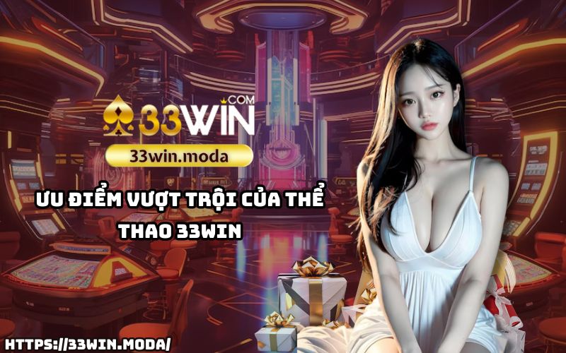 Thể Thao 33Win: Dẫn đầu với những ưu điểm vượt trội và trải nghiệm đỉnh cao cho anh em