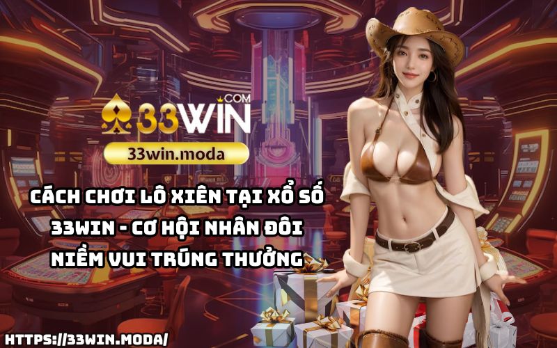 Cách chơi lô xiên tại Xổ Số 33Win - cơ hội nhân đôi niềm vui trúng thưởng