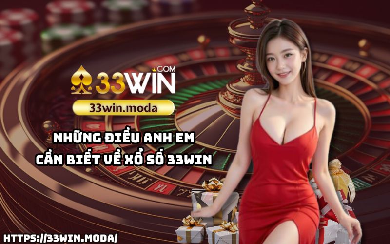 Cập nhật những thông tin cần thiết về Xổ Số 33Win để anh em tự tin chinh phục các giải thưởng hấp dẫn