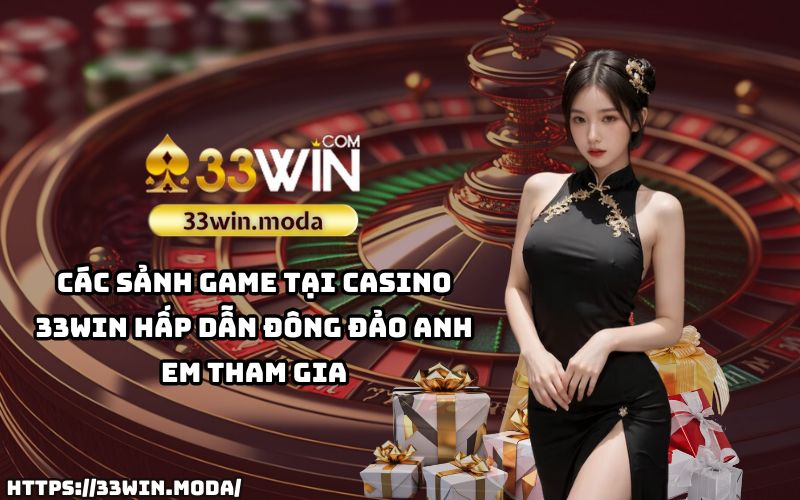 Casino 33Win quy tụ các sảnh game đẳng cấp, hấp dẫn hàng ngàn anh em mỗi ngày