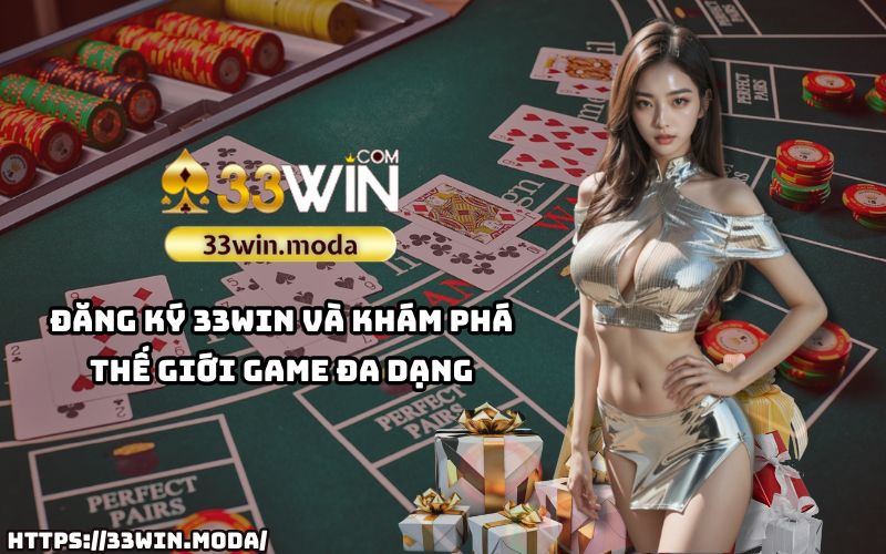 Đăng ký 33Win ngay để mở ra thế giới game đỉnh cao, đa dạng thể loại và cơ hội thắng lớn