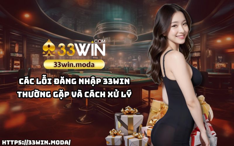 Khắc phục mọi lỗi đăng nhập 33Win một cách dễ dàng với hướng dẫn xử lý chi tiết