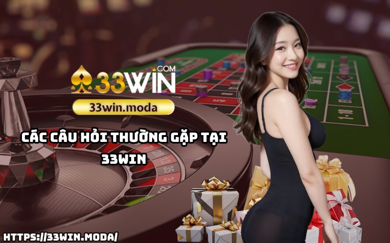 Giải đáp mọi thắc mắc cùng 33WIN - Dành cho anh em mới và cả cao thủ