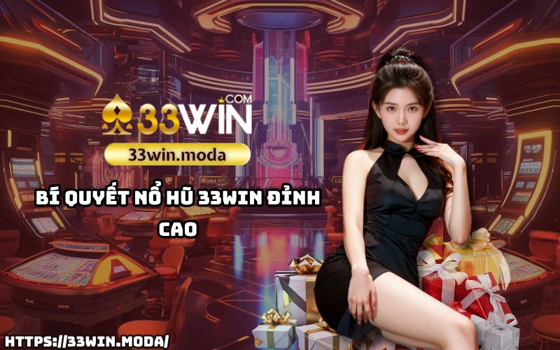 Bật mí bí quyết nổ hũ 33Win – Chinh phục giải thưởng lớn chưa bao giờ dễ dàng đến thế